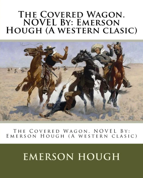 The Covered Wagon. Novel By: Emerson Hough (A Western Clasic)