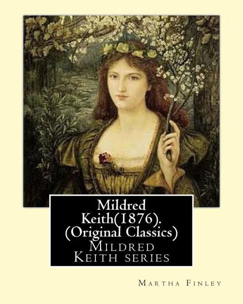 Mildred Keith(1876). By: Martha Finley (Original Classics): Mildred Keith Series