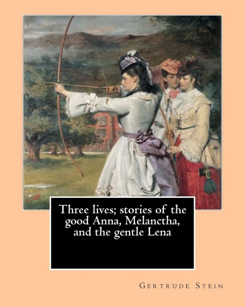 Three Lives; Stories Of The Good Anna, Melanctha, And The Gentle Lena (1909). By: Gertrude Stein: Three Lives (1909) Was American Writer Gertrude ... Anna", "Melanctha", And "The Gentle Lena".