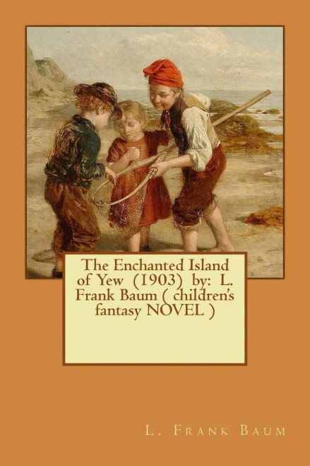 The Enchanted Island Of Yew (1903) By: L. Frank Baum ( Children's Fantasy Novel )