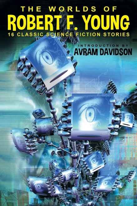 The Worlds Of Robert F. Young: 16 Classic Science Fiction Stories