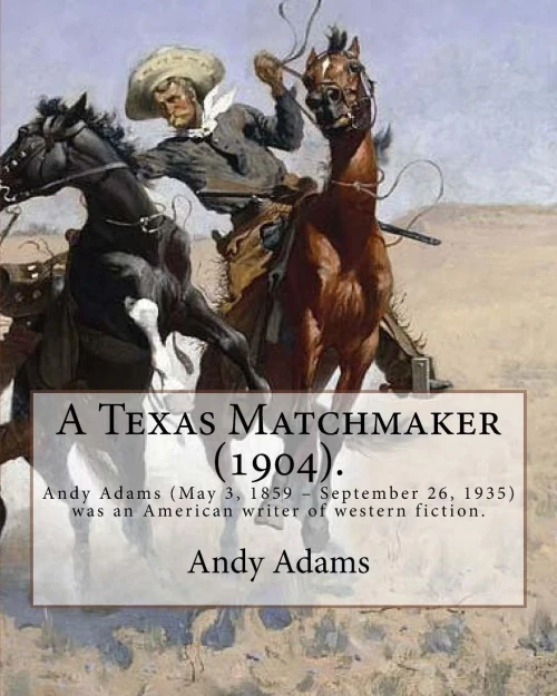 A Texas Matchmaker (1904). By: Andy Adams, Illustrated By: E. Boyd Smith (1860-1943): Andy Adams (May 3, 1859  September 26, 1935) Was An American Writer Of Western Fiction.