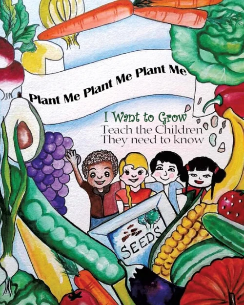 Plant Me- Plant Me- Plant Me I Want To Grow Teach The Children They Need To Know