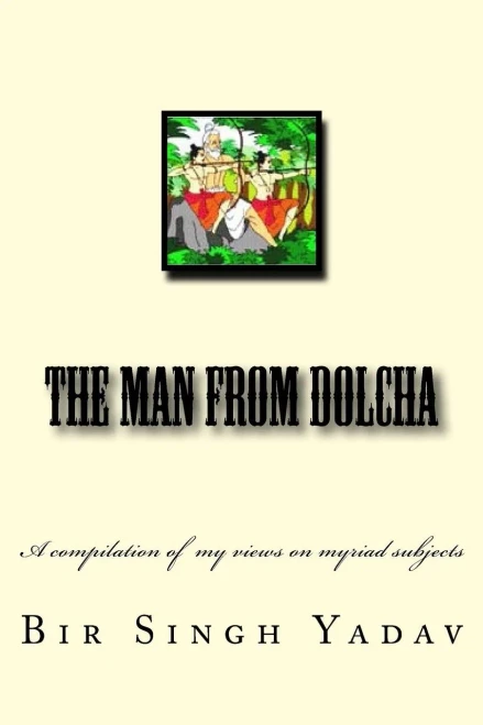 The Man From Dolcha: This Book Is A Compilation Of Articles I Wrote Now And Then And Mirrors My Views On Myriad Subjects.