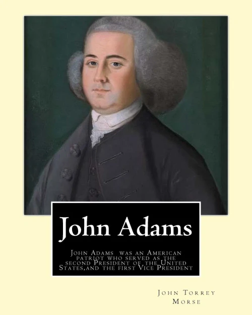 John Adams. By: John T. (Torrey) Morse (18401937) Was An American Historian And Biographer.: John Adams (October 30 [O.S. October 19] 1735  July 4, ... And The First Vice President (178997).