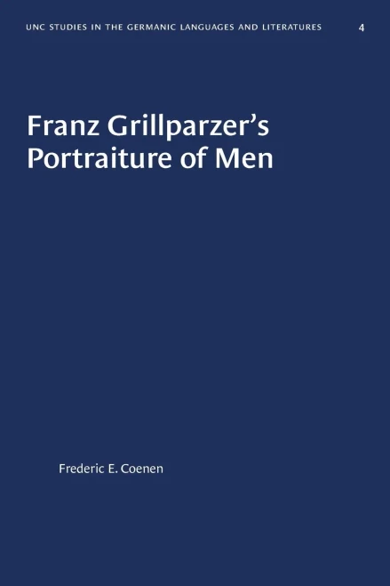 Franz Grillparzer's Portraiture of Men (University of North Carolina Studies in Germanic Languages and Literature (4))