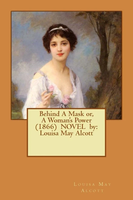 Behind A Mask Or, A Woman's Power (1866) Novel By: Louisa May Alcott
