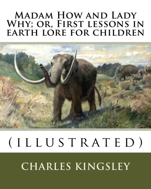 Madam How And Lady Why; Or, First Lessons In Earth Lore For Children By: Charles Kingsley (Illustrated): Charles Kingsley (12 June 1819  23 January ... Social Reformer, Historian And Novelist.