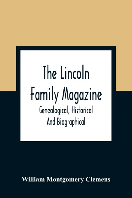 The Lincoln Family Magazine: Genealogical, Historical And Biographical