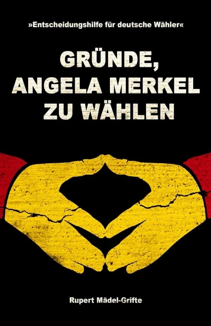 Grunde, Angela Merkel Zu WAhlen: Entscheidungshilfe Fur Deutsche WAhler (German Edition)