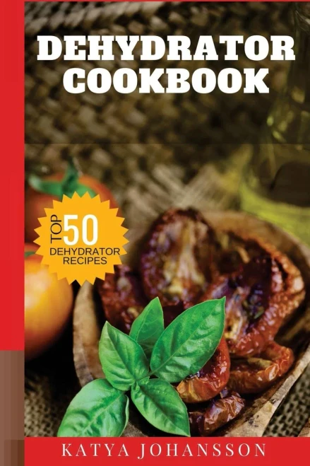 Dehydrator Cookbook: 50 Tasty Dehydrator Recipes