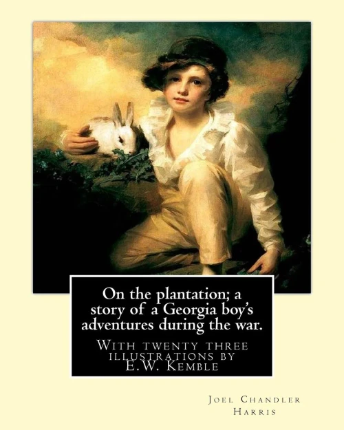 On The Plantation; A Story Of A Georgia Boy's Adventures During The War.: With Twenty Three Illustrations By E.W. Kemble(January 18, 1861  September ... American Illustrator.By: Joel Chandler Harris
