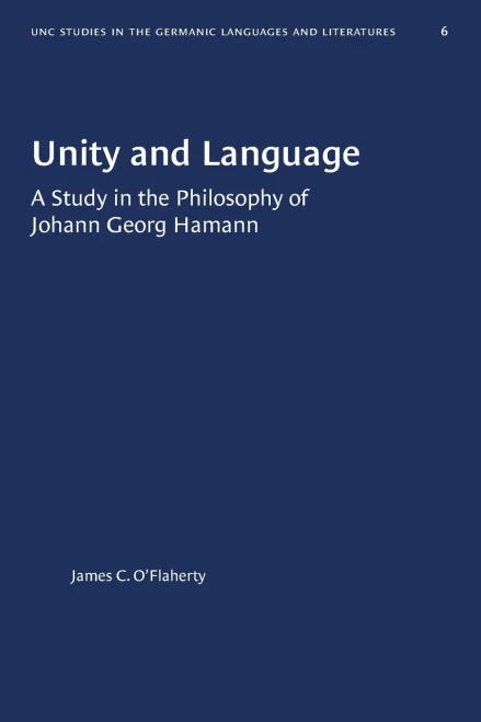 Unity and Language: A Study in the Philosophy of Johann Georg Hamann (University of North Carolina Studies in Germanic Languages and Literature)