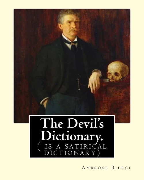 The Devil's Dictionary. By: Ambrose Bierce: ( Is A Satirical Dictionary)