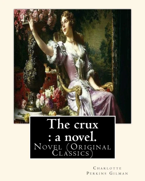 The Crux : A Novel. By: Charlotte Perkins Gilman: Novel (Original Classics)