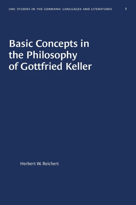 Basic Concepts in the Philosophy of Gottfried Keller (University of North Carolina Studies in Germanic Languages and Literature (1))