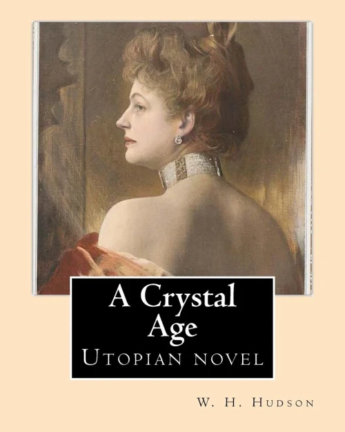 A Crystal Age. By: W. H. Hudson (William Henry Hudson): Utopian Novel