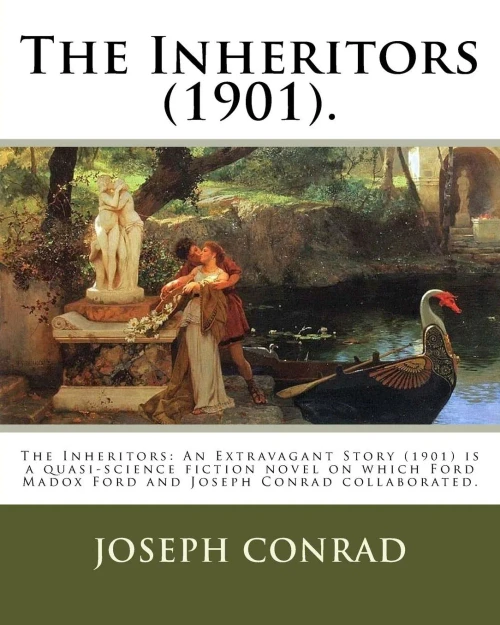 The Inheritors (1901). By: Joseph Conrad And Ford Hermann Hueffer (Ford Madox Ford): The Inheritors: An Extravagant Story (1901) Is A Quasi-Science ... Madox Ford And Joseph Conrad Collaborated.
