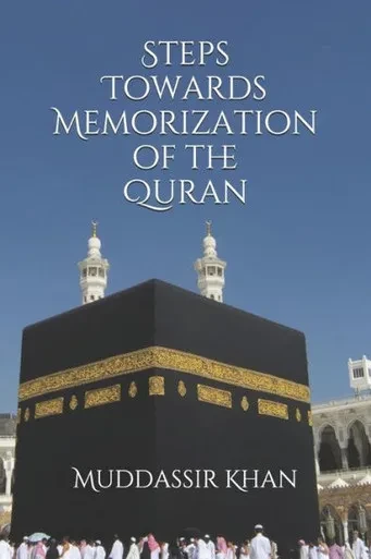 Steps Towards Memorization Of The Quran: Based On The Advice Of Shaykh Yasir Qadhi, Nouman Ali Khan, And Mufti Menk (Understand And Memorize The Quran)