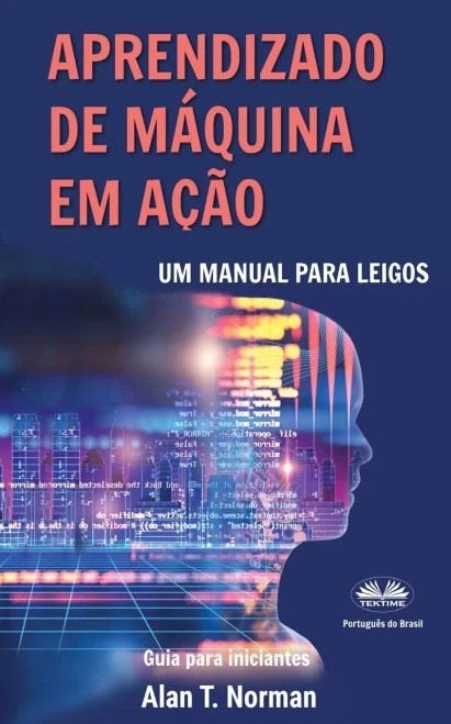Aprendizado de Máquina em Ação: Um manual para leigos, guia para iniciantes (Portuguese Edition)