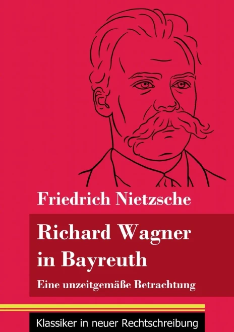 Richard Wagner in Bayreuth: Eine unzeitgemäße Betrachtung (Band 149, Klassiker in neuer Rechtschreibung) (German Edition) - Paperback