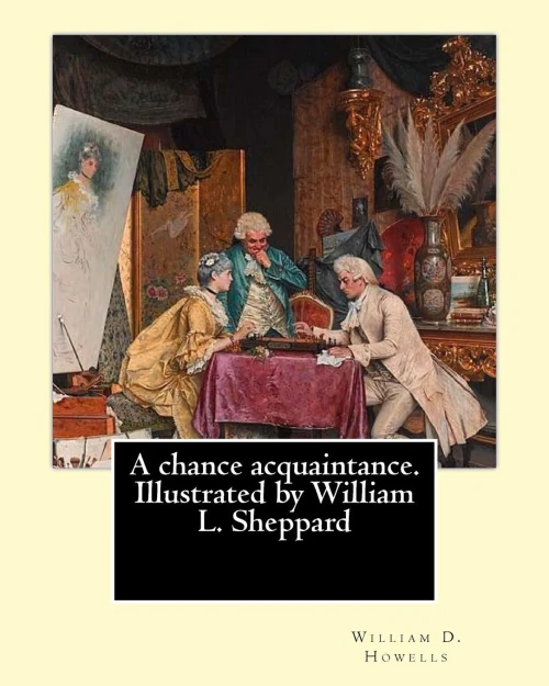 A Chance Acquaintance. Illustrated By William L. Sheppard, By: William D. Howells, (Illustrated) By: William L. Sheppard: William Sheppard: (Born: ... Died: 1912 - Richmond, Virginia ).