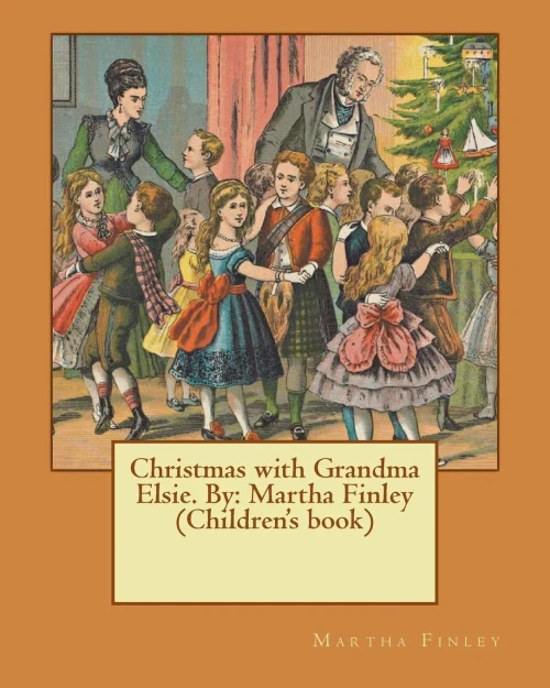 Christmas With Grandma Elsie. By: Martha Finley (Children'S Book)