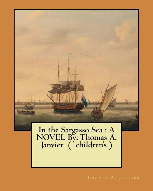 In The Sargasso Sea : A Novel By: Thomas A. Janvier ( Children'S )