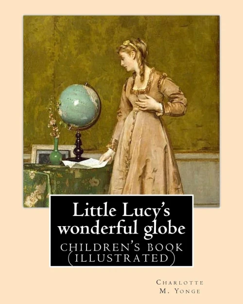 Little Lucy'S Wonderful Globe By: Charlotte M. Yonge Illustrated By: L(Lorenz ) Frølich: (Children'S Book )