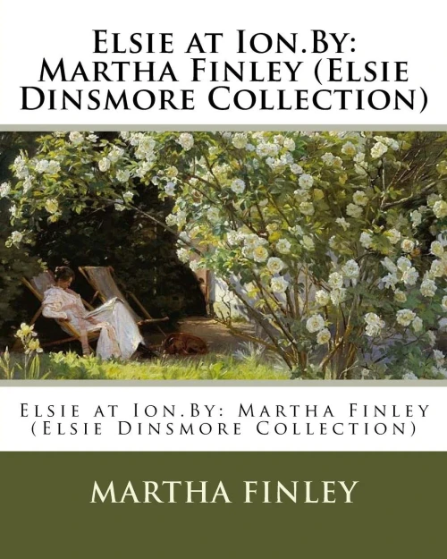 Elsie At Ion.By: Martha Finley (Elsie Dinsmore Collection)