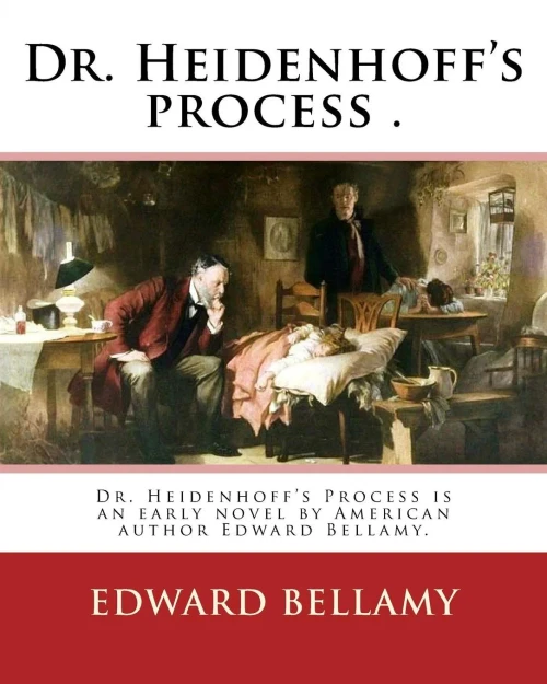 Dr. Heidenhoff'S Process . By: Edward Bellamy (March 26, 1850 - May 22, 1898): Dr. Heidenhoff'S Process Is An Early Novel By American Author Edward Bellamy.