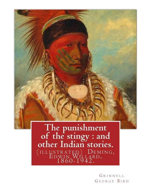 The Punishment Of The Stingy : And Other Indian Stories. By Grinnell George Bird: (Illustrated) Deming, Edwin Willard, 1860-1942. Short Stories, American, Indians Of North America