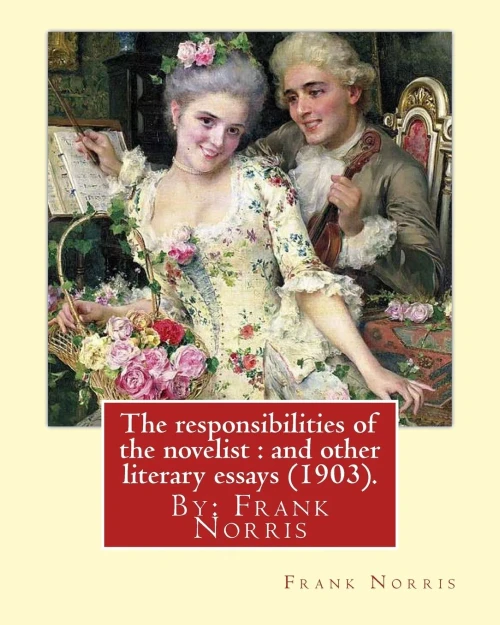The Responsibilities Of The Novelist : And Other Literary Essays (1903).: By: Frank Norris