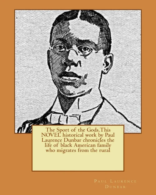 The Sport Of The Gods.This Novel Historical Work By Paul Laurence Dunbar Chronicles The Life Of Black American Family Who Migrates From The Rural