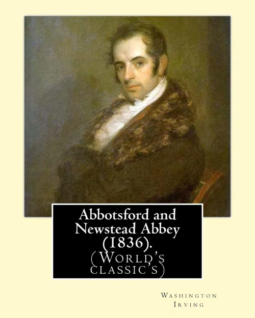 Abbotsford And Newstead Abbey (1836). By: Washington Irving: Washington Irving (April 3, 1783  November 28, 1859) Was An American Short Story Writer, ... And Diplomat Of The Early 19Th Century.