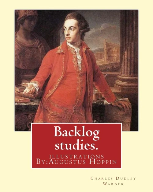 Backlog Studies. By: Charles Dudley Warner, Illustrations By:Augustus Hoppin: Augustus Hoppin (18281896) Was An American Book Illustrator, Born In Providence, R. I..