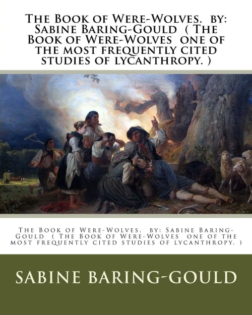 The Book Of Were-Wolves. By: Sabine Baring-Gould ( The Book Of Were-Wolves One Of The Most Frequently Cited Studies Of Lycanthropy. )