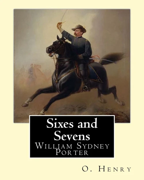 Sixes And Sevens. By: O. Henry (Short Story Collections): William Sydney Porter (September 11, 1862  June 5, 1910), Known By His Pen Name O. Henry, Was An American Short Story Writer.