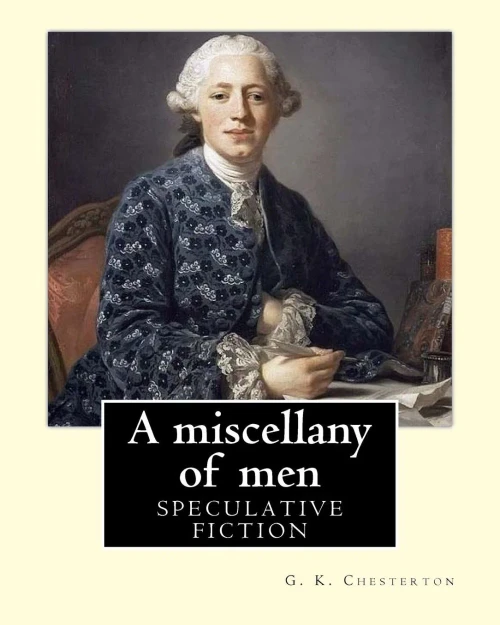 A Miscellany Of Men, By: G. K. Chesterton ( Speculative Fiction ): Miscellany Of Men Is Chesterton At His Most Versatile And Vibrant, Defending His ... Of Short Essays On People And Politics.