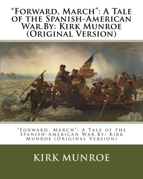 Forward, March: A Tale Of The Spanish-American War.By: Kirk Munroe (Original Version)