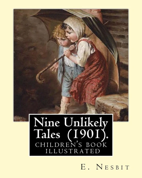 Nine Unlikely Tales (1901). By: E. Nesbit: (Children'S Book ) Illustrated