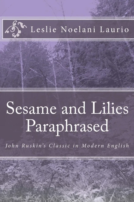 Sesame And Lilies Paraphrased: John Ruskin'S Classic In Modern English