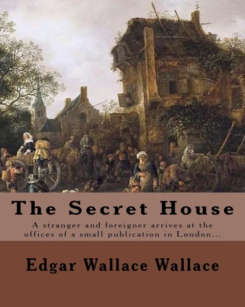 The Secret House. By: Edgar Wallace: A Stranger And Foreigner Arrives At The Offices Of A Small Publication In London Only To Be Faced By The Editor Whose Face Is Completely Swathed In A Veil.