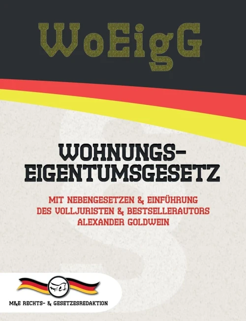 WoEigG - Wohnungseigentumsgesetz: Mit Nebengesetzen & Einführung des Volljuristen und Bestsellerautors Alexander Goldwein (Aktuelle Gesetze 2021) (German Edition)
