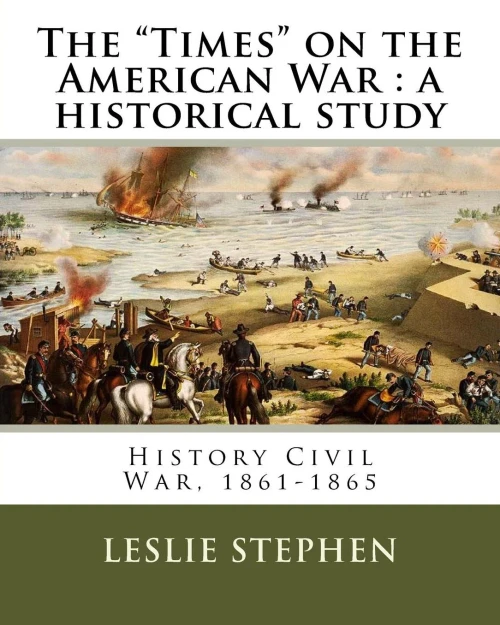 The "Times" On The American War : A Historical Study. By: L. S. (Sir Leslie Stephen (28 November 1832  22 February 1904) )Was An English Author, ... Vanessa Bell.: History Civil War, 1861-1865