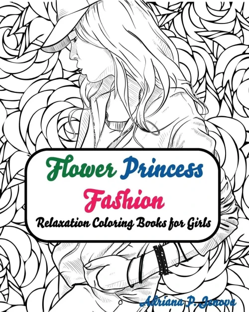 Fashion Flower Princess Coloring Books For Girls Relaxation: Coloring Books For Adults For Adults, Teens, & Girls Relaxation (Street Fashion Coloring Books)