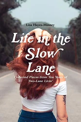 Life in the Slow Lane: Collected Pieces from Ten Years of Two-Lane Livin'