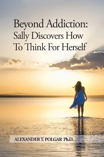 Beyond Addiction: Sally Discovers How To Think for Herself (Freedom from Addiction Series)