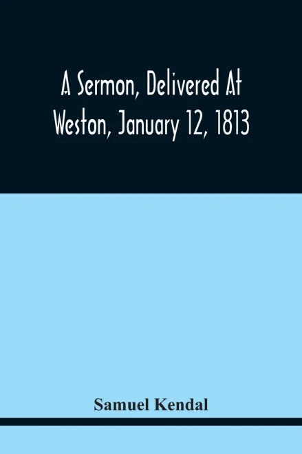 A Sermon, Delivered At Weston, January 12, 1813, On The Termination Of A Century Since The Incorporation Of The Town