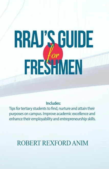 RRAJ's Guide for Freshmen: Tips for tertiary students to find, nurture and attain their purposes on campus, improve academic excellence and enhance their employability and entrepreneurial skills